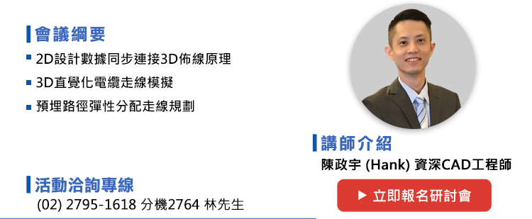 研討會 議程如下：
1.2D設計數據同步連接3D佈線原理
2. 3D直覺化電纜走線模擬
3. 預埋路徑彈性分配走線規劃