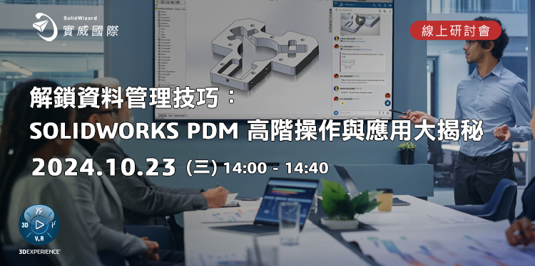 【實威線上研討會】 10/23(三) - 解鎖資料管理技巧：SOLIDWORKS PDM 高階操作與應用大揭秘!