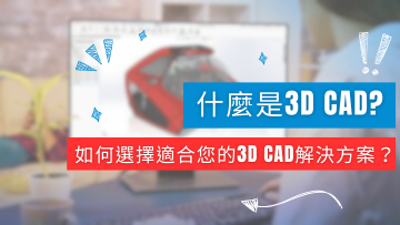 什麼是3D CAD? 如何選擇適合您的3D CAD解決方案? 什麼是3D CAD? 如何選擇適合您的3D CAD解決方案?